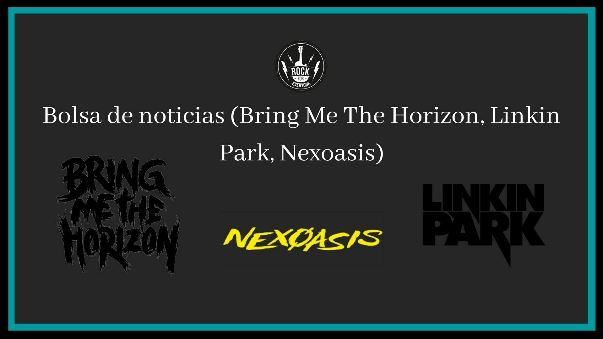 Bolsa de noticias Me The Horizon, Linkin Park y Nexoasis) - RockForEveryone